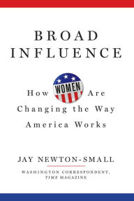 Title: Broad Influence: How Women Are Changing the Way America Works, Author: Jay Newton-Small