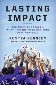 Title: Lasting Impact: One Team, One Season: What Happens When Our Sons Play Football, Author: Kostya Kennedy