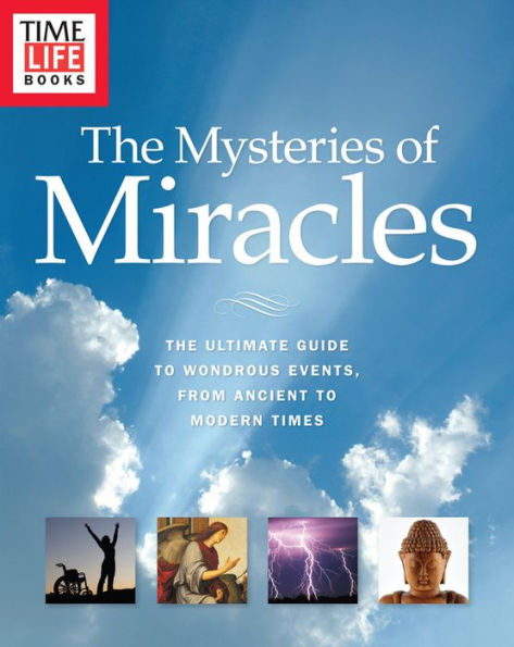 TIME-LIFE The Mysteries of Miracles: The Ultimate Guide to Wondrous Events, from Ancient to Modern Times