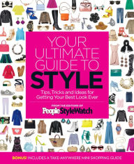 Title: Your Ultimate Guide to Style: Tips, Tricks and Ideas For Getting Your Best Look Ever, Author: The Editors of People Stylewatch