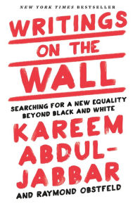 Title: Writings on the Wall: Searching for a New Equality Beyond Black and White, Author: Kareem Abdul-Jabbar