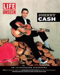 Title: LIFE Unseen: Johnny Cash: An Illustrated Biography With Rare and Never-Before-Seen Photographs from the Archives of Sony Music Entertainment, Author: Editors of Life