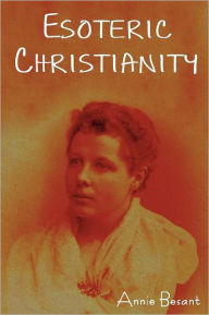 Title: Esoteric Christianity, Author: Annie Wood Besant