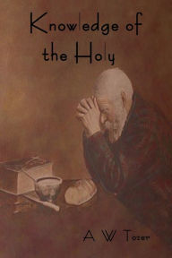 Title: Knowledge of the Holy, Author: A W Tozer