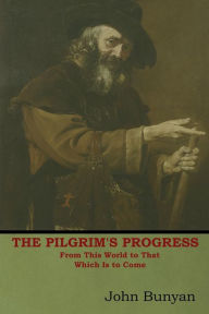 The Pilgrim's Progress: From This World to That Which Is to Come