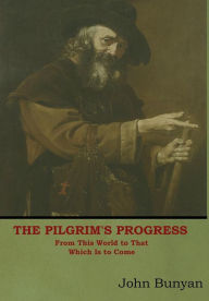 Title: The Pilgrim's Progress: From This World to That Which Is to Come, Author: John Bunyan