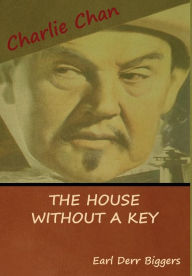 Title: The House without a Key (A Charlie Chan Mystery), Author: Earl Derr Biggers