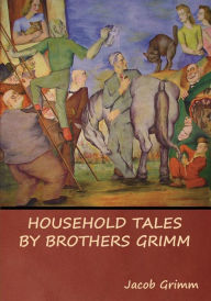 Title: Household Tales by Brothers Grimm, Author: Jacob Grimm