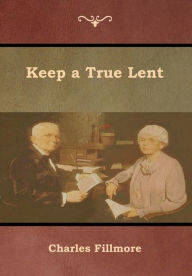 Title: Keep a True Lent, Author: Charles Fillmore