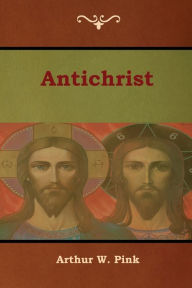 Title: Antichrist, Author: Arthur W Pink