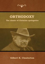 Title: Orthodoxy: The classic of Christian apologetics, Author: G. K. Chesterton