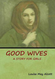 Title: Good Wives: A Story for Girls, Author: Louisa May Alcott