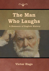Title: The Man Who Laughs: A Romance of English History, Author: Victor Hugo
