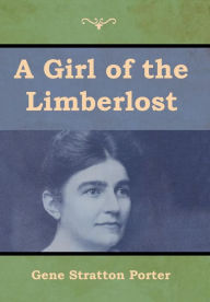 Title: A Girl of the Limberlost, Author: Gene Stratton-Porter