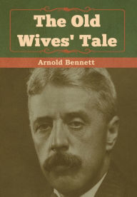 Title: The Old Wives' Tale, Author: Arnold Bennett