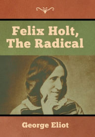 Title: Felix Holt, the Radical, Author: George Eliot