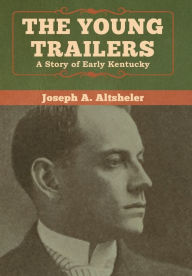 Title: The Young Trailers: A Story of Early Kentucky, Author: Joseph a Altsheler