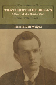 Title: That Printer of Udell's: A Story of the Middle West, Author: Harold Bell Wright