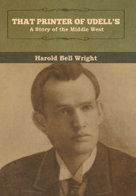 Title: That Printer of Udell's: A Story of the Middle West, Author: Harold Bell Wright