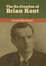 Title: The Re-Creation of Brian Kent, Author: Harold Bell Wright