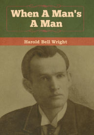 Title: When A Man's A Man, Author: Harold Bell Wright