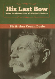 Title: His Last Bow: Some Reminiscences of Sherlock Holmes, Author: Arthur Conan Doyle