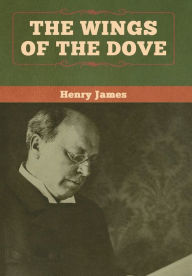 Title: The Wings of the Dove (Volume I and II), Author: Henry James