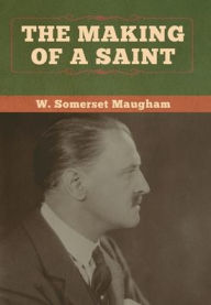 Title: The Making of a Saint, Author: W Somerset Maugham