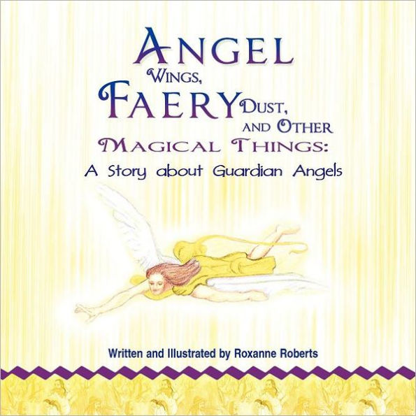 Angel Wings, Faery Dust, and Other Magical Things: A Story about Guardian Angels