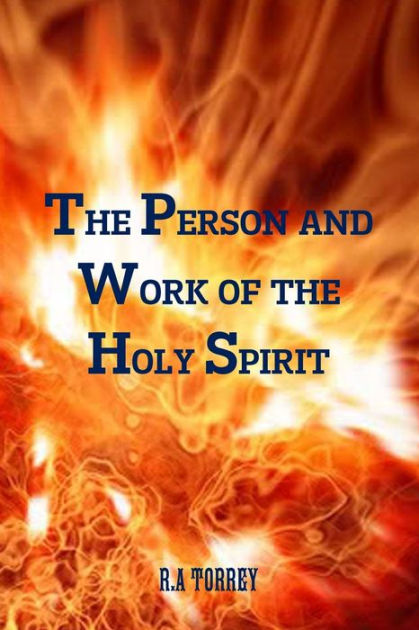 THE PERSON AND WORK OF THE HOLY SPIRIT by R.A TORREY, Editor Rev Terry ...