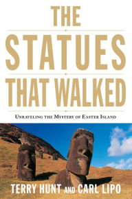 Title: The Statues that Walked: Unraveling the Mystery of Easter Island, Author: Terry Hunt