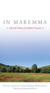 Title: In Maremma: Life and a House in Southern Tuscany, Author: David Leavitt