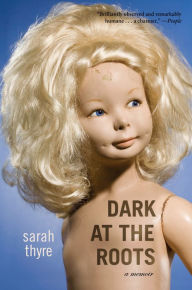 Title: Dark at the Roots: A Memoir, Author: Sarah Thyre