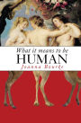 What It Means to Be Human: Historical Reflections from the 1800s to the Present