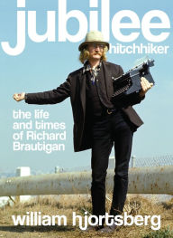 Title: Jubilee Hitchhiker: The Life and Times of Richard Brautigan, Author: William Hjortsberg