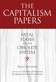 Title: The Capitalism Papers: Fatal Flaws of an Obsolete System, Author: Jerry Mander