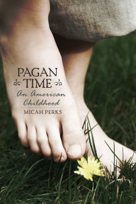 Title: Pagan Time: An American Childhood, Author: Micah Perks