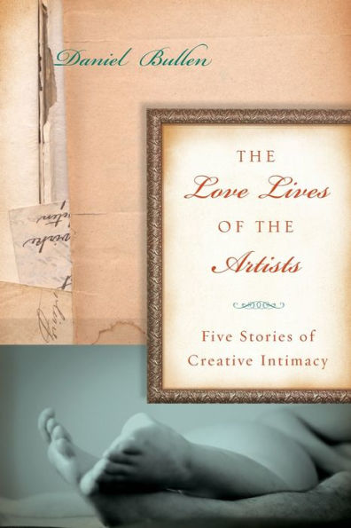 the Love Lives of Artists: Five Stories Creative Intimacy
