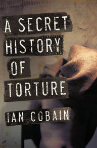 Title: A Secret History of Torture, Author: Ian Cobain