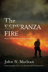 Title: The Esperanza Fire: Arson, Murder, and the Agony of Engine 57, Author: John N. Maclean