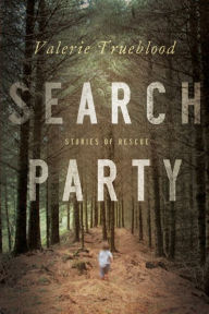Title: Search Party: Stories of Rescue, Author: Valerie Trueblood