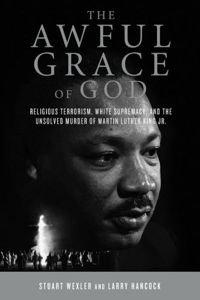 the Awful Grace of God: Religious Terrorism, White Supremacy, and Unsolved Murder Martin Luther King, Jr.