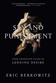 Title: Sex and Punishment: Four Thousand Years of Judging Desire, Author: Eric Berkowitz