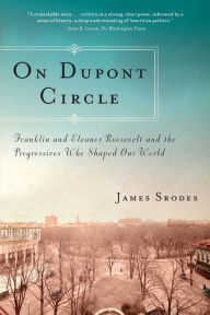 Title: On Dupont Circle: Franklin and Eleanor Roosevelt and the Progressives Who Shaped Our World, Author: James Srodes