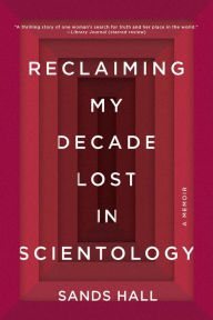 Title: Reclaiming My Decade Lost in Scientology: A Memoir, Author: Sands Hall