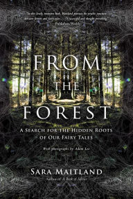 Title: From the Forest: A Search for the Hidden Roots of Our Fairy Tales, Author: Sara Maitland