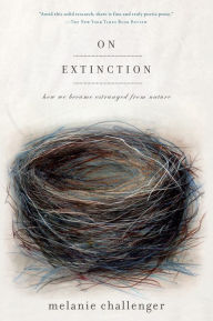 Title: On Extinction: How We Became Estranged from Nature, Author: Melanie Challenger