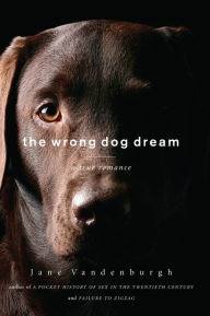 Title: The Wrong Dog Dream: A True Romance, Author: Jane Vandenburgh