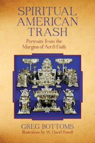 Title: Spiritual American Trash: Portraits from the Margins of Art and Faith, Author: Greg Bottoms