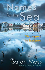 Title: Names for the Sea: Strangers in Iceland, Author: Sarah Moss